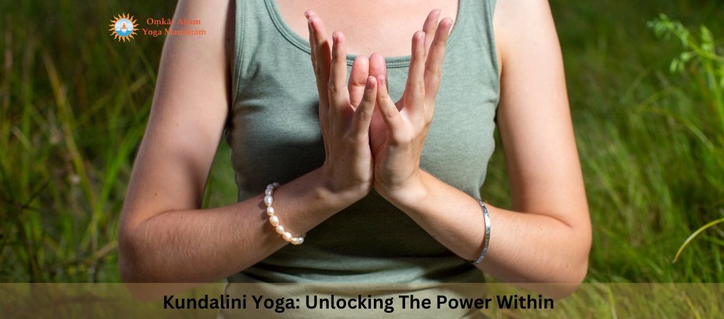 Kundalini Yoga: Unlocking The Power Within