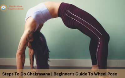 Steps To Do Chakrasana | Beginner’s Guide To Wheel Pose