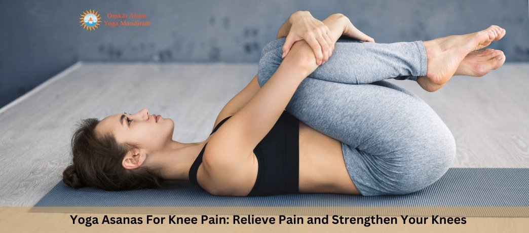 Yoga Asanas For Knee Pain Relieve Pain and Strengthen Your Knees